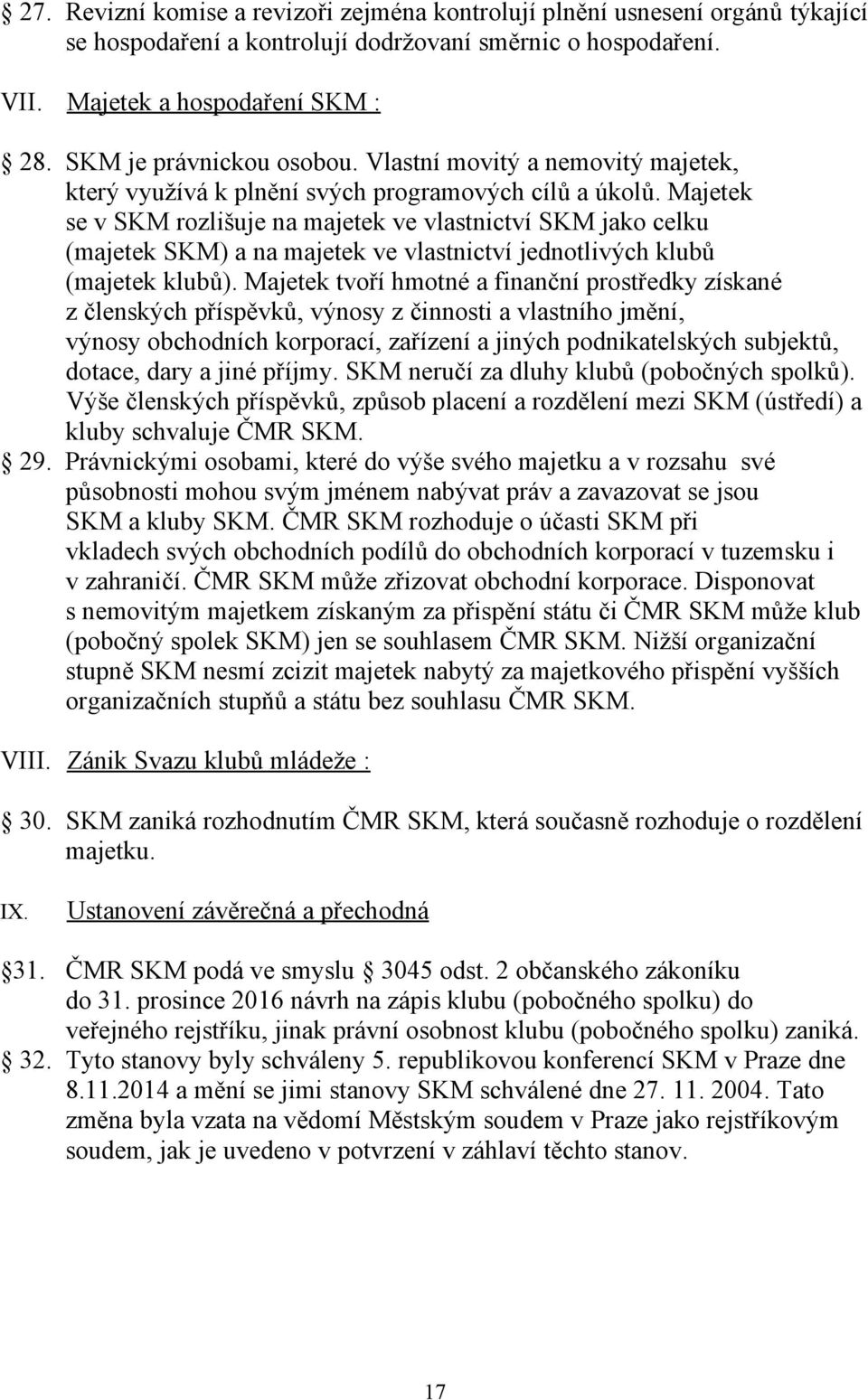 Majetek se v SKM rozlišuje na majetek ve vlastnictví SKM jako celku (majetek SKM) a na majetek ve vlastnictví jednotlivých klubů (majetek klubů).