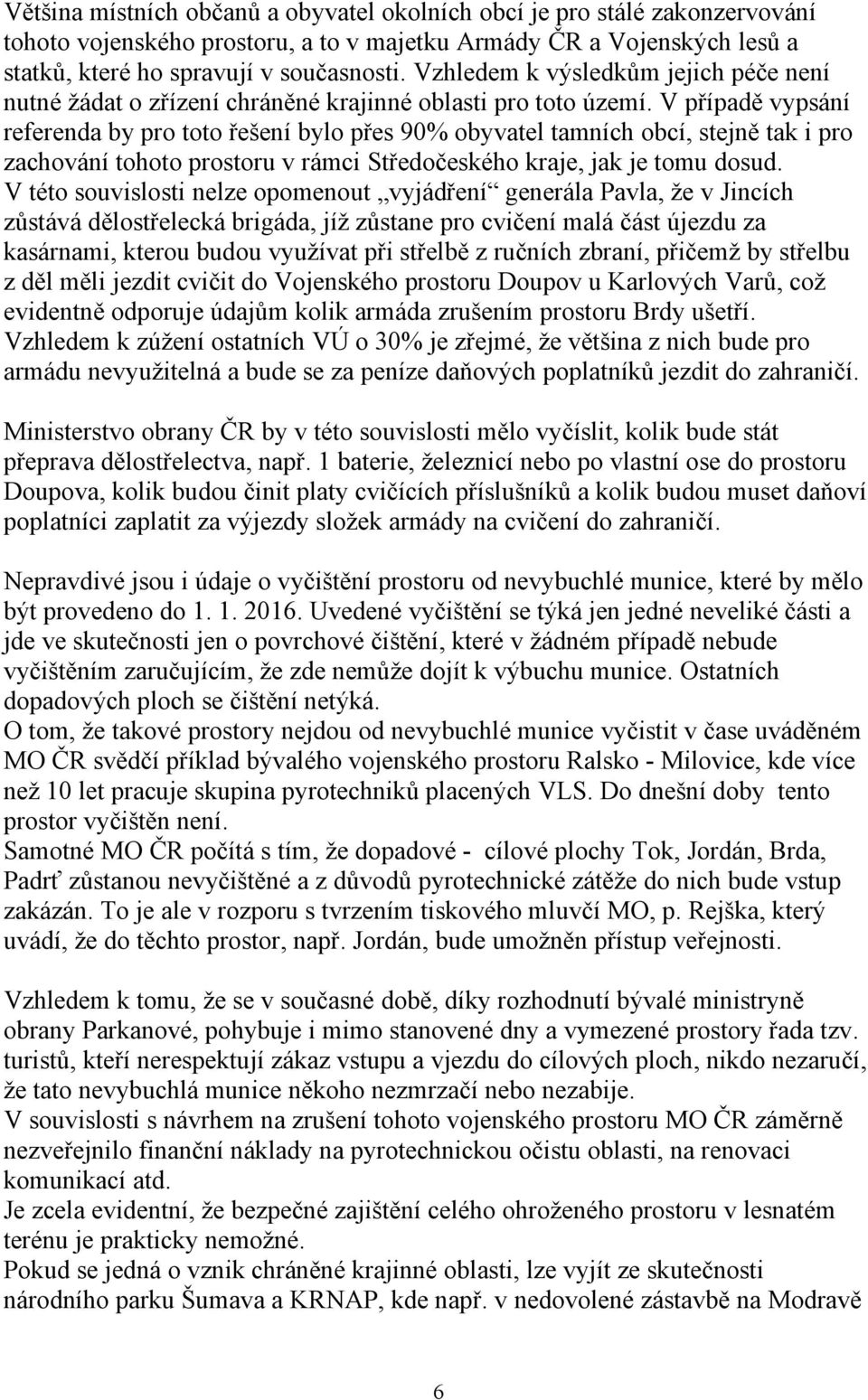 V případě vypsání referenda by pro toto řešení bylo přes 90% obyvatel tamních obcí, stejně tak i pro zachování tohoto prostoru v rámci Středočeského kraje, jak je tomu dosud.