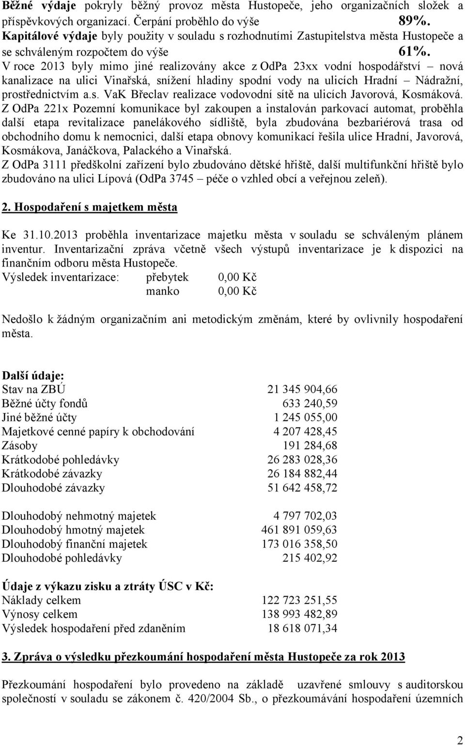 V roce 2013 byly mimo jiné realizovány akce z OdPa 23xx vodní hospodářství nová kanalizace na ulici Vinařská, snížení hladiny spodní vody na ulicích Hradní Nádražní, prostřednictvím a.s. VaK Břeclav realizace vodovodní sítě na ulicích Javorová, Kosmáková.