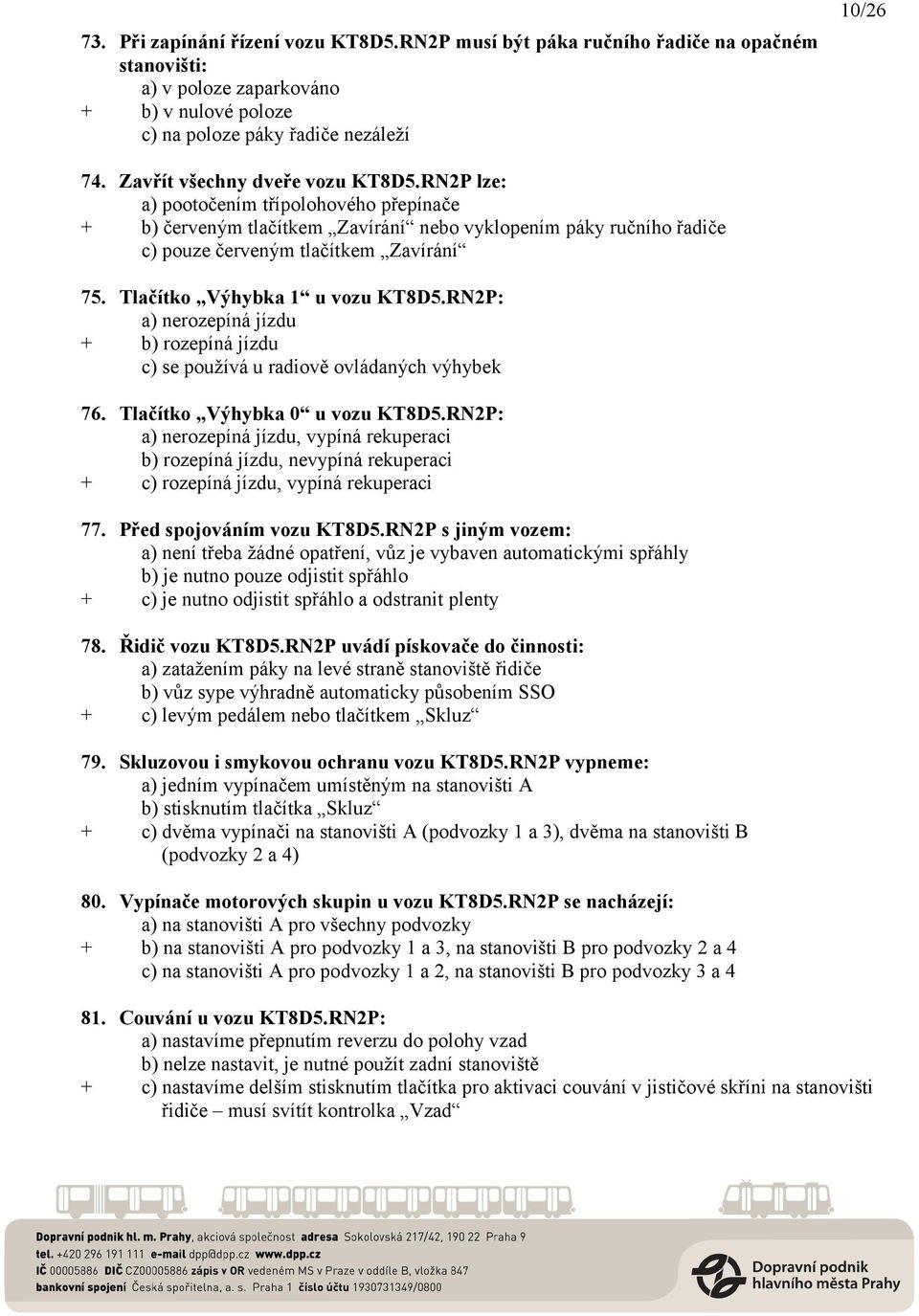 Tlačítko Výhybka 1 u vozu KT8D5.RN2P: a) nerozepíná jízdu + b) rozepíná jízdu c) se používá u radiově ovládaných výhybek 76. Tlačítko Výhybka 0 u vozu KT8D5.