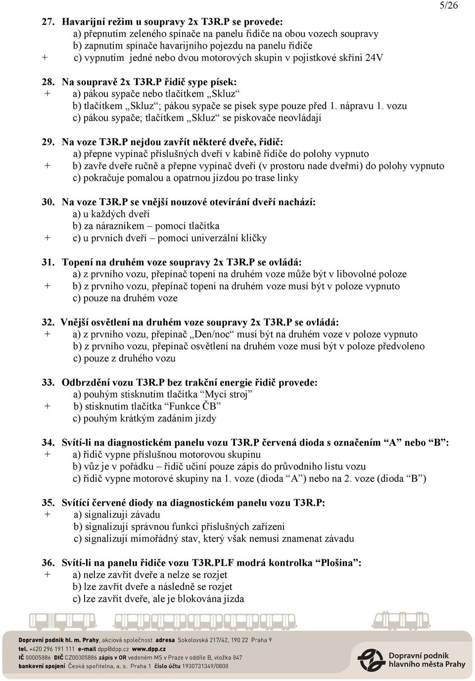 pojistkové skříni 24V 5/26 28. Na soupravě 2x T3R.P řidič sype písek: + a) pákou sypače nebo tlačítkem Skluz b) tlačítkem Skluz ; pákou sypače se písek sype pouze před 1. nápravu 1.