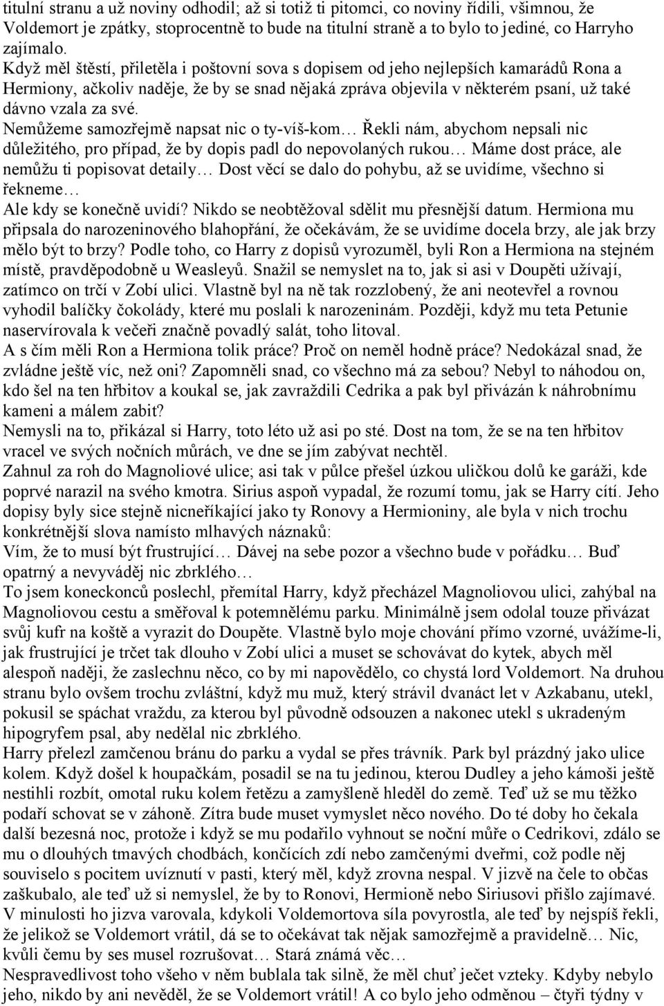 Nemůžeme samozřejmě napsat nic o ty-víš-kom Řekli nám, abychom nepsali nic důležitého, pro případ, že by dopis padl do nepovolaných rukou Máme dost práce, ale nemůžu ti popisovat detaily Dost věcí se