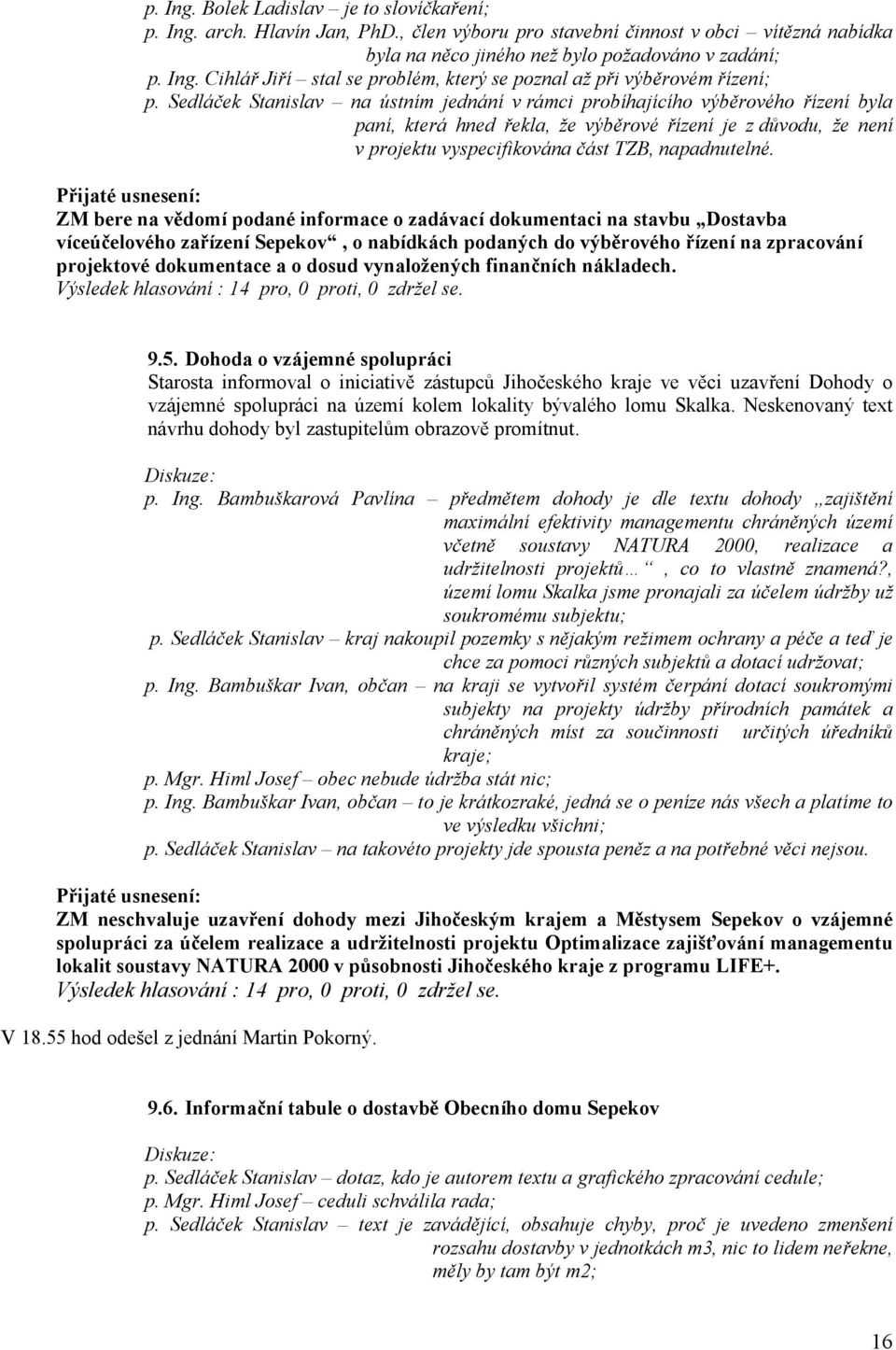 ZM bere na vědomí podané informace o zadávací dokumentaci na stavbu Dostavba víceúčelového zařízení Sepekov, o nabídkách podaných do výběrového řízení na zpracování projektové dokumentace a o dosud