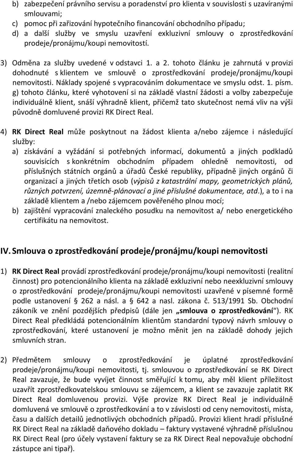 tohoto článku je zahrnutá v provizi dohodnuté s klientem ve smlouvě o zprostředkování prodeje/pronájmu/koupi nemovitosti. Náklady spojené s vypracováním dokumentace ve smyslu odst. 1. písm.