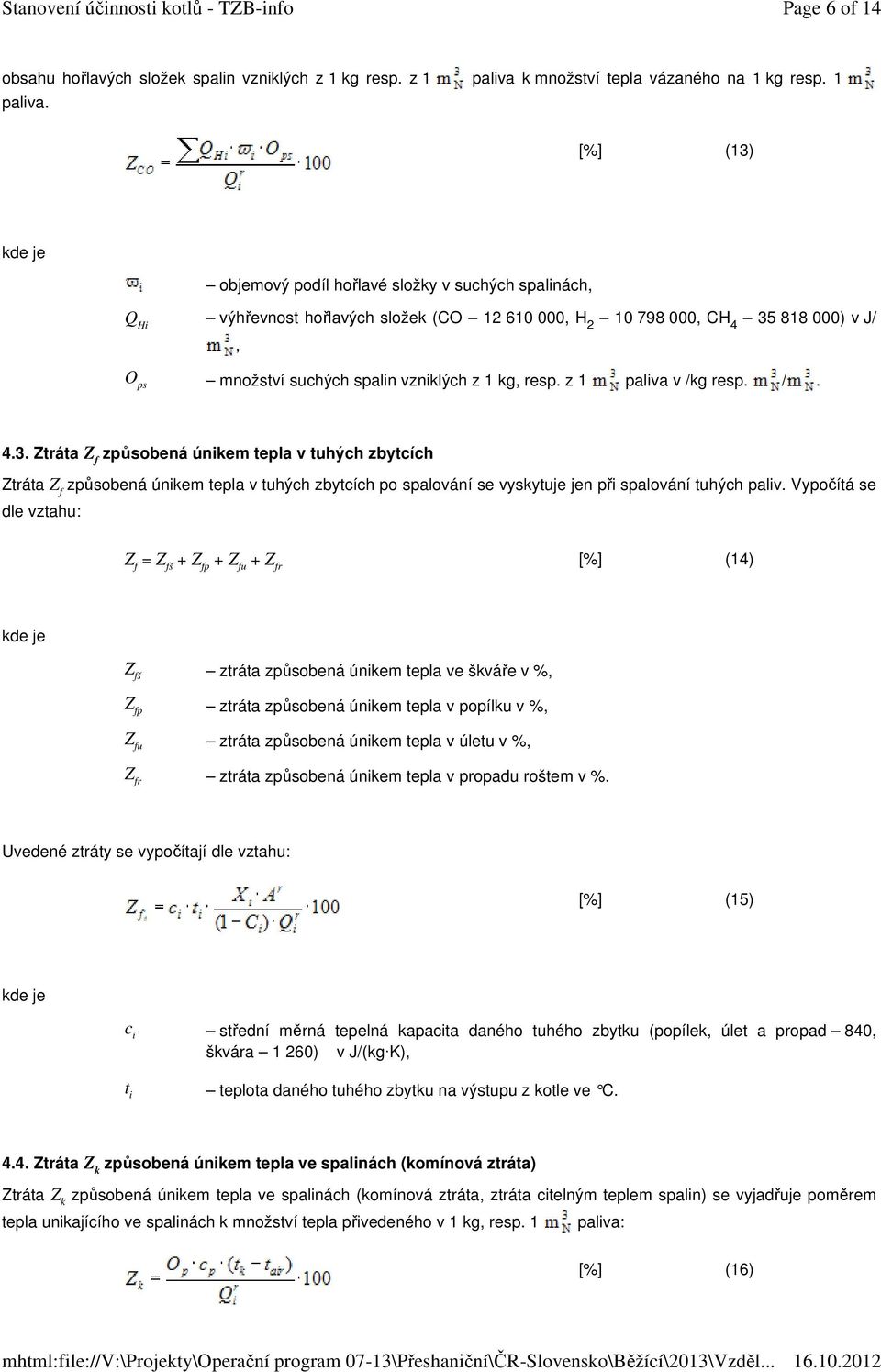 (13) objemový podíl hořlavé složky v suchých spalinách, Q Hi výhřevnost hořlavých složek (CO 12 610 000, H 2 10 798 000, CH 4 35 818 000) v J/, O ps množství suchých spalin vzniklých z 1 kg, resp.