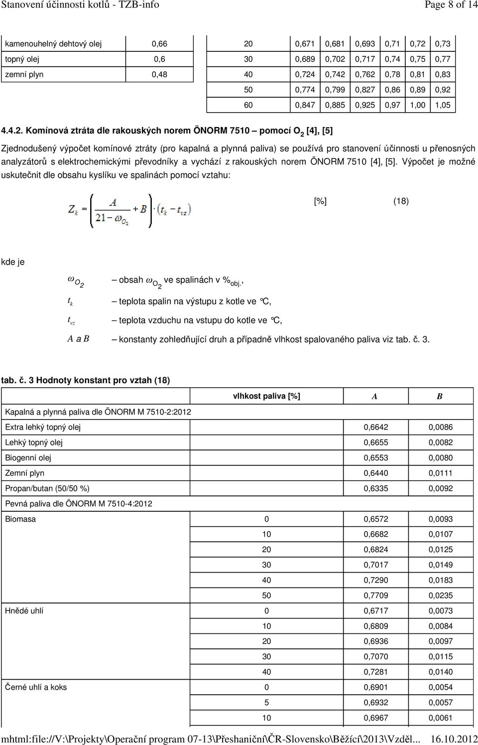 se používá pro stanovení účinnosti u přenosných analyzátorů s elektrochemickými převodníky a vychází z rakouských norem ÖNORM 7510 [4], [5].