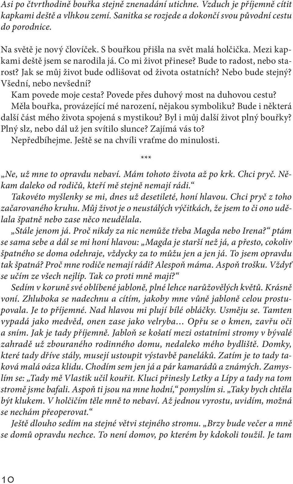 Nebo bude stejný? Všední, nebo nevšední? Kam povede moje cesta? Povede přes duhový most na duhovou cestu? Měla bouřka, provázející mé narození, nějakou symboliku?