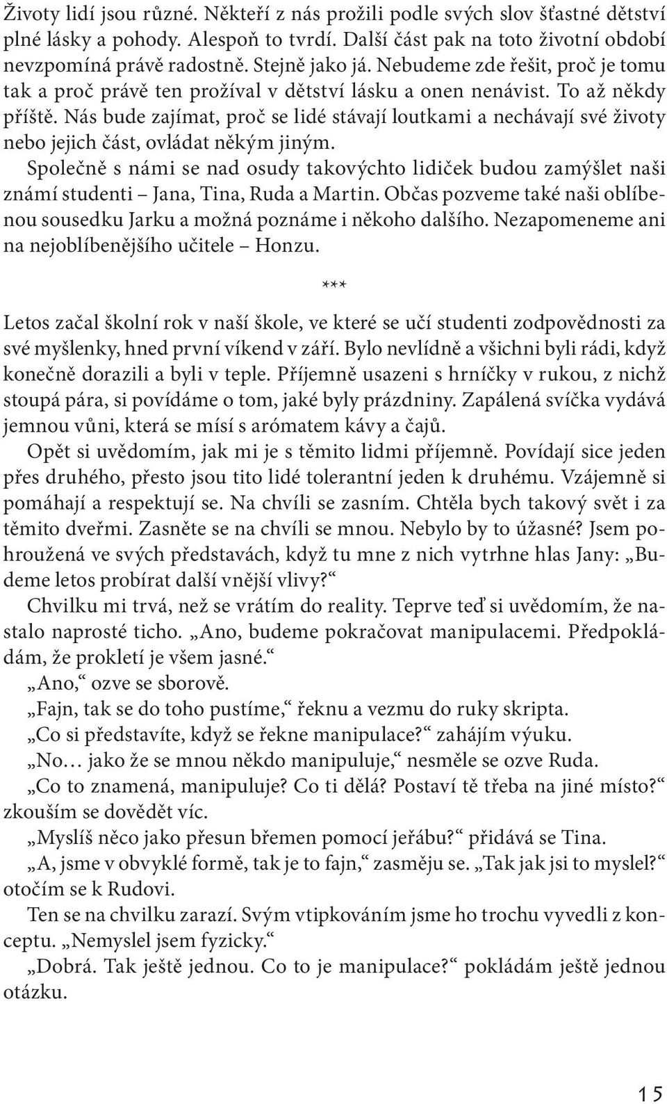 Nás bude zajímat, proč se lidé stávají loutkami a nechávají své životy nebo jejich část, ovládat někým jiným.