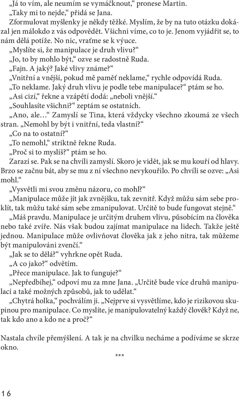 Jaké vlivy známe? Vnitřní a vnější, pokud mě paměť neklame, rychle odpovídá Ruda. To neklame. Jaký druh vlivu je podle tebe manipulace? ptám se ho. Asi cizí, řekne a vzápětí dodá: neboli vnější.