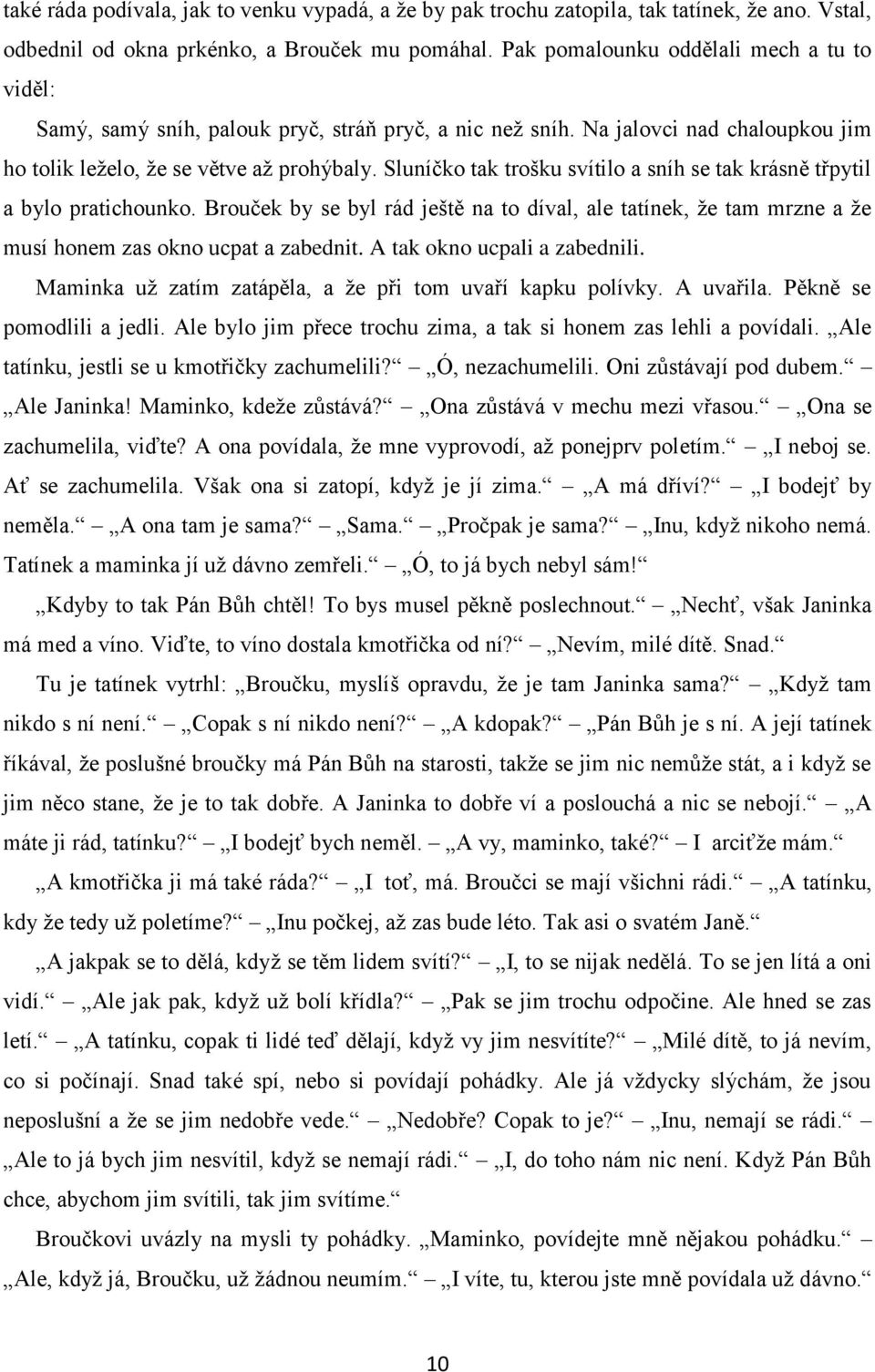 Sluníčko tak trošku svítilo a sníh se tak krásně třpytil a bylo pratichounko. Brouček by se byl rád ještě na to díval, ale tatínek, že tam mrzne a že musí honem zas okno ucpat a zabednit.