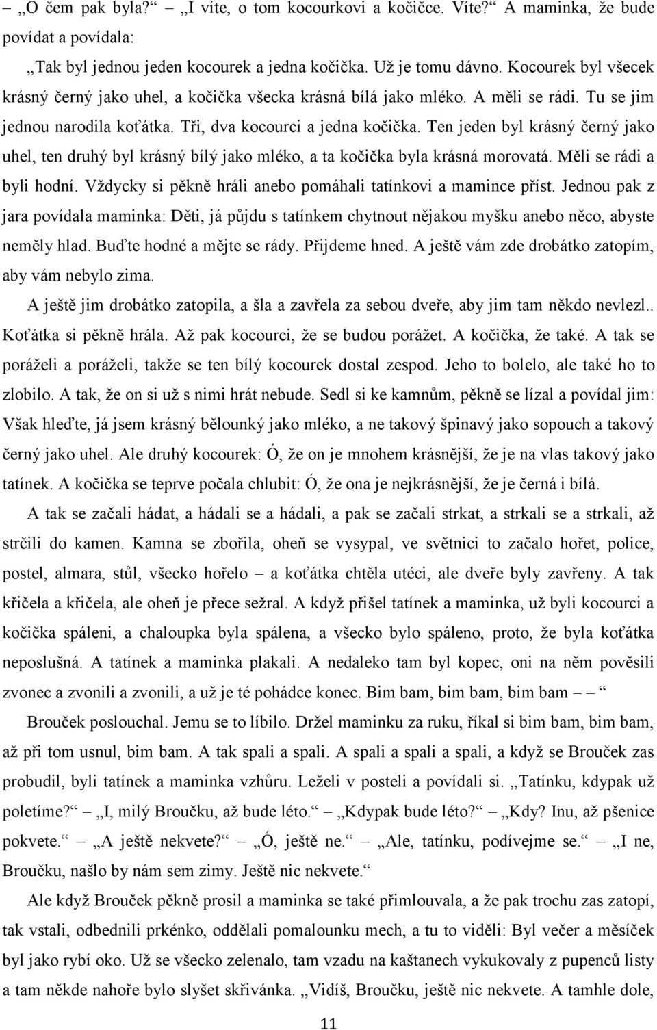 Ten jeden byl krásný černý jako uhel, ten druhý byl krásný bílý jako mléko, a ta kočička byla krásná morovatá. Měli se rádi a byli hodní.