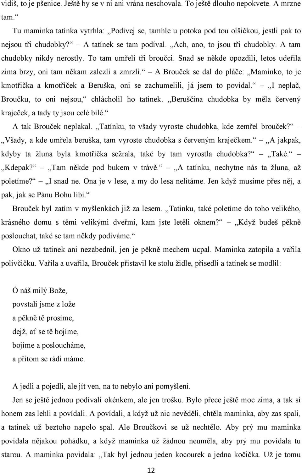 To tam umřeli tři broučci. Snad se někde opozdili, letos udeřila zima brzy, oni tam někam zalezli a zmrzli.