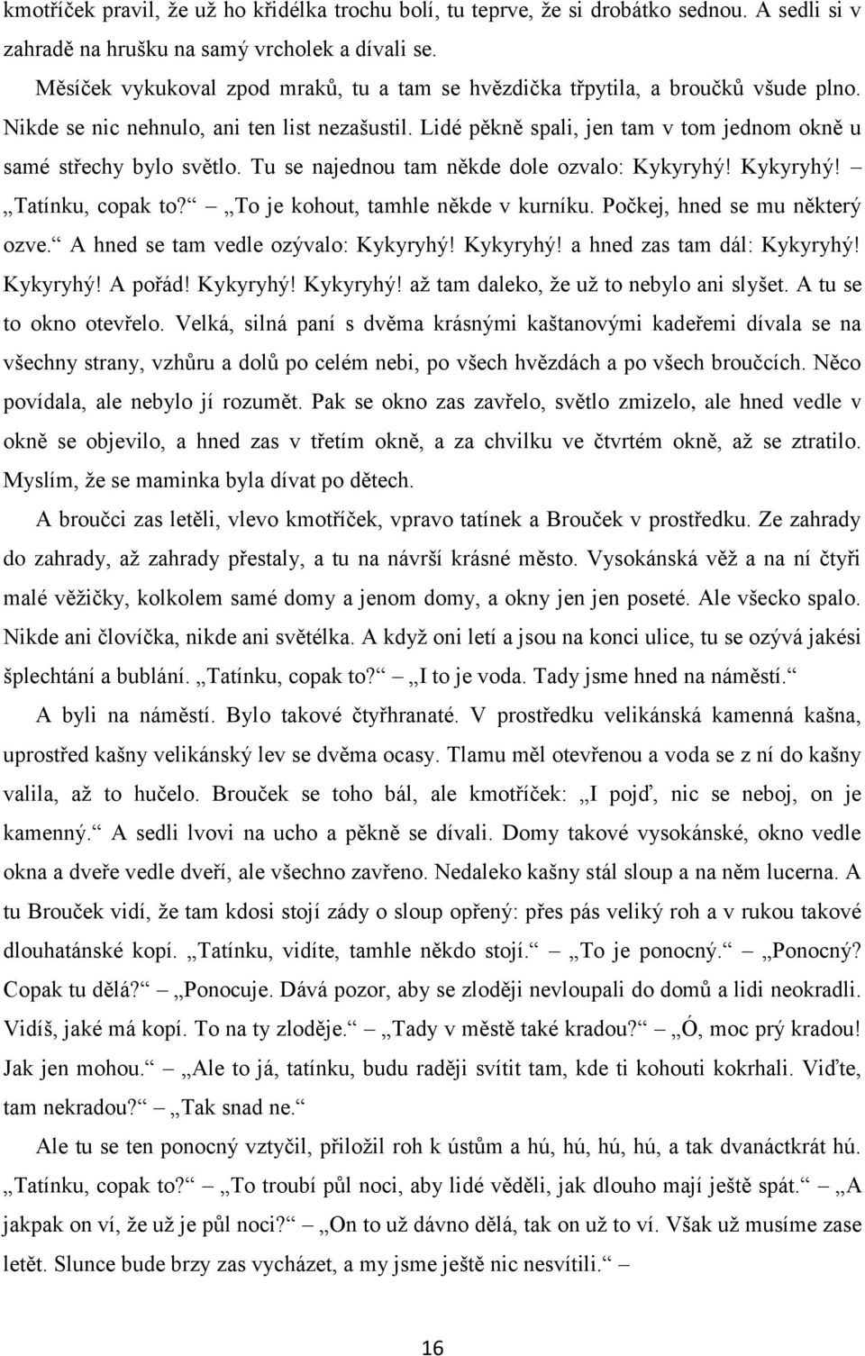 Lidé pěkně spali, jen tam v tom jednom okně u samé střechy bylo světlo. Tu se najednou tam někde dole ozvalo: Kykyryhý! Kykyryhý! Tatínku, copak to? To je kohout, tamhle někde v kurníku.