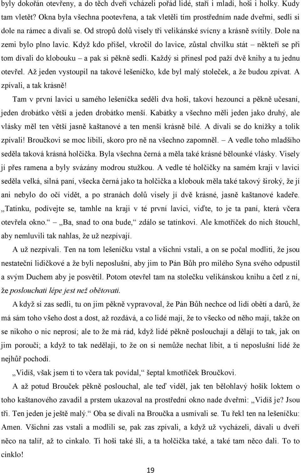 Když kdo přišel, vkročil do lavice, zůstal chvilku stát někteří se při tom dívali do klobouku a pak si pěkně sedli. Každý si přinesl pod paží dvě knihy a tu jednu otevřel.