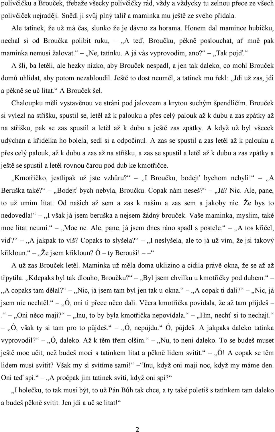 A já vás vyprovodím, ano? Tak pojď. A šli, ba letěli, ale hezky nízko, aby Brouček nespadl, a jen tak daleko, co mohl Brouček domů uhlídat, aby potom nezabloudil.