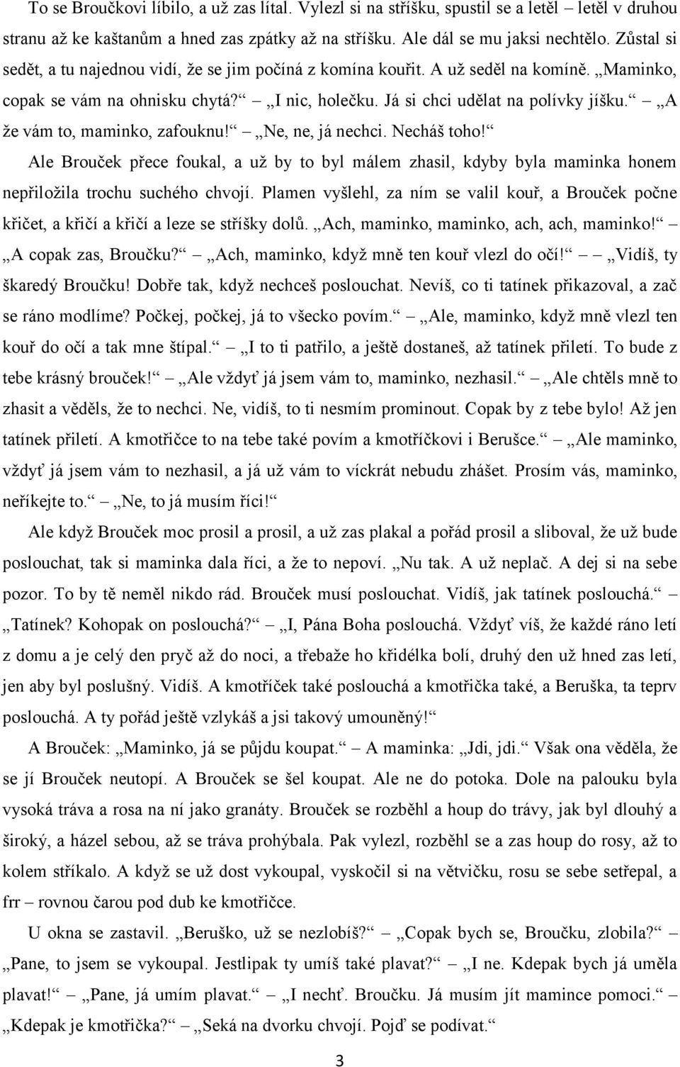 A že vám to, maminko, zafouknu! Ne, ne, já nechci. Necháš toho! Ale Brouček přece foukal, a už by to byl málem zhasil, kdyby byla maminka honem nepřiložila trochu suchého chvojí.