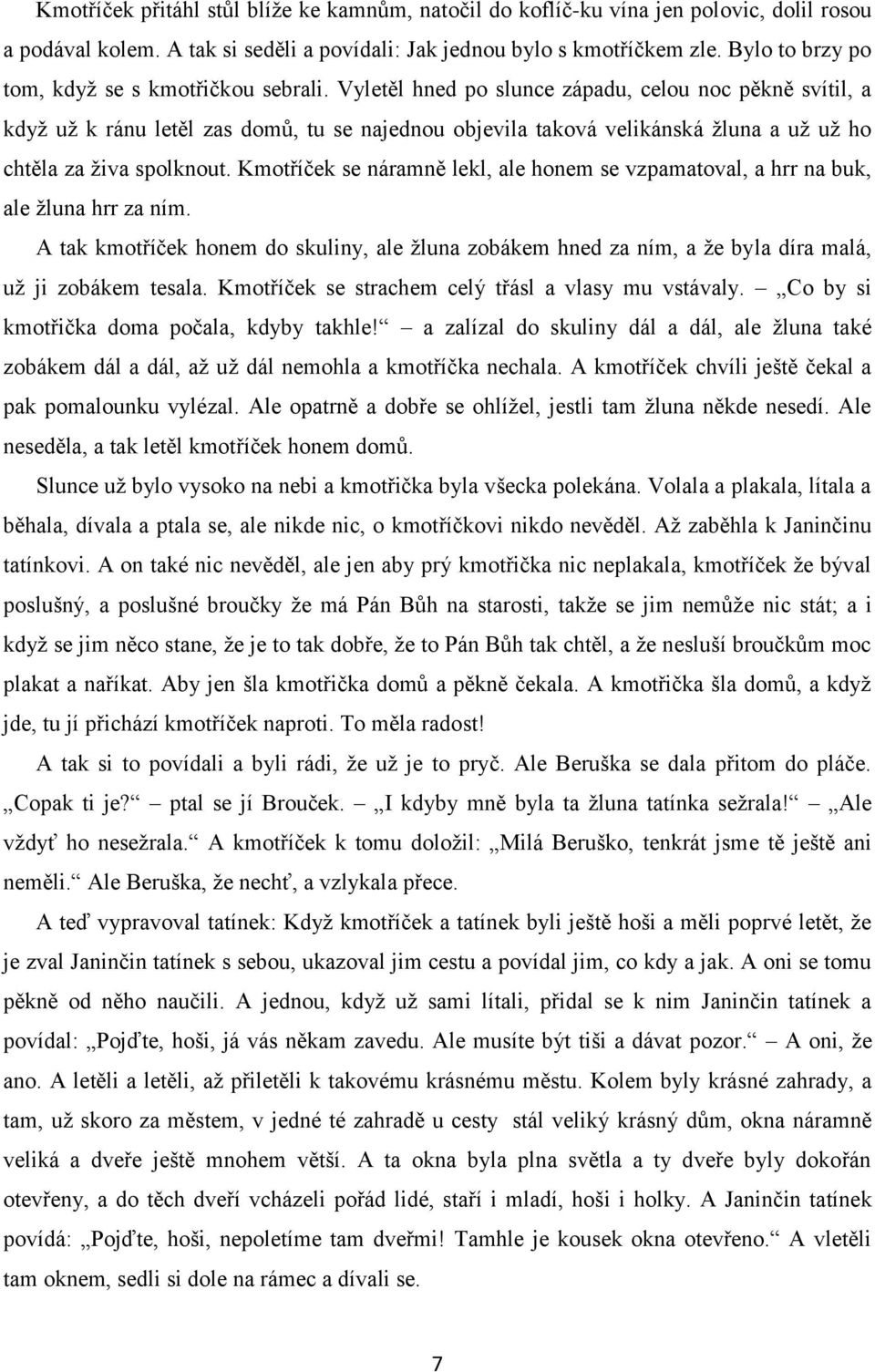 Vyletěl hned po slunce západu, celou noc pěkně svítil, a když už k ránu letěl zas domů, tu se najednou objevila taková velikánská žluna a už už ho chtěla za živa spolknout.