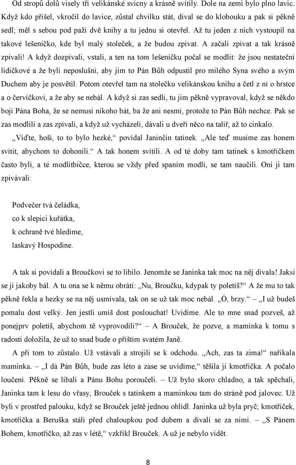 Až tu jeden z nich vystoupil na takové lešeníčko, kde byl malý stoleček, a že budou zpívat. A začali zpívat a tak krásně zpívali!