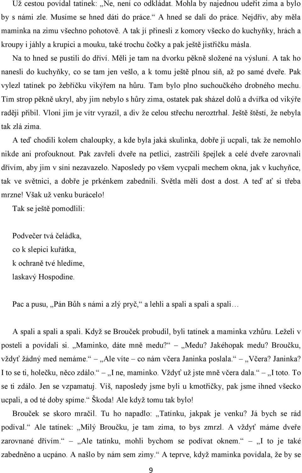 Na to hned se pustili do dříví. Měli je tam na dvorku pěkně složené na výsluní. A tak ho nanesli do kuchyňky, co se tam jen vešlo, a k tomu ještě plnou síň, až po samé dveře.