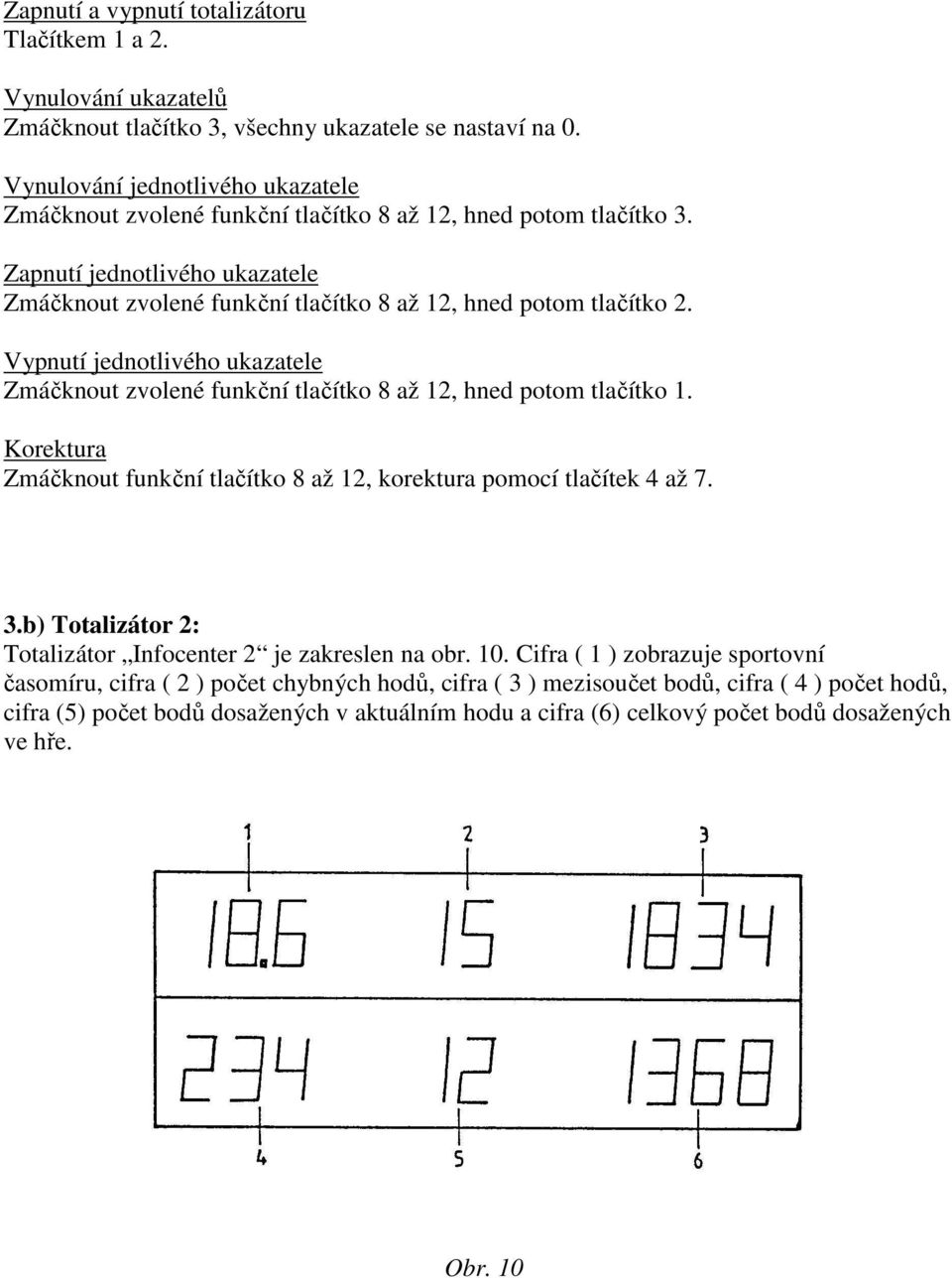 Vypnutí jednotlivého ukazatele Zmáčknout zvolené funkční tlačítko 8 až 12, hned potom tlačítko 1. Korektura Zmáčknout funkční tlačítko 8 až 12, korektura pomocí tlačítek 4 až 7. 3.