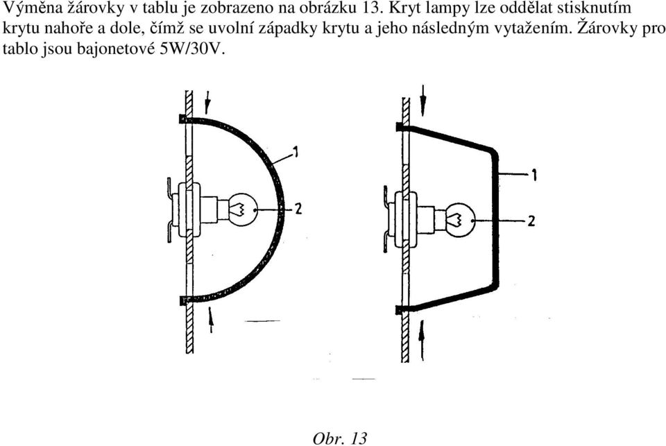 dole, čímž se uvolní západky krytu a jeho následným