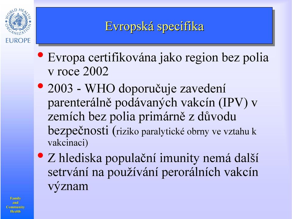 zemích bez polia primárně z důvodu bezpečnosti (riziko paralytické obrny ve vztahu k