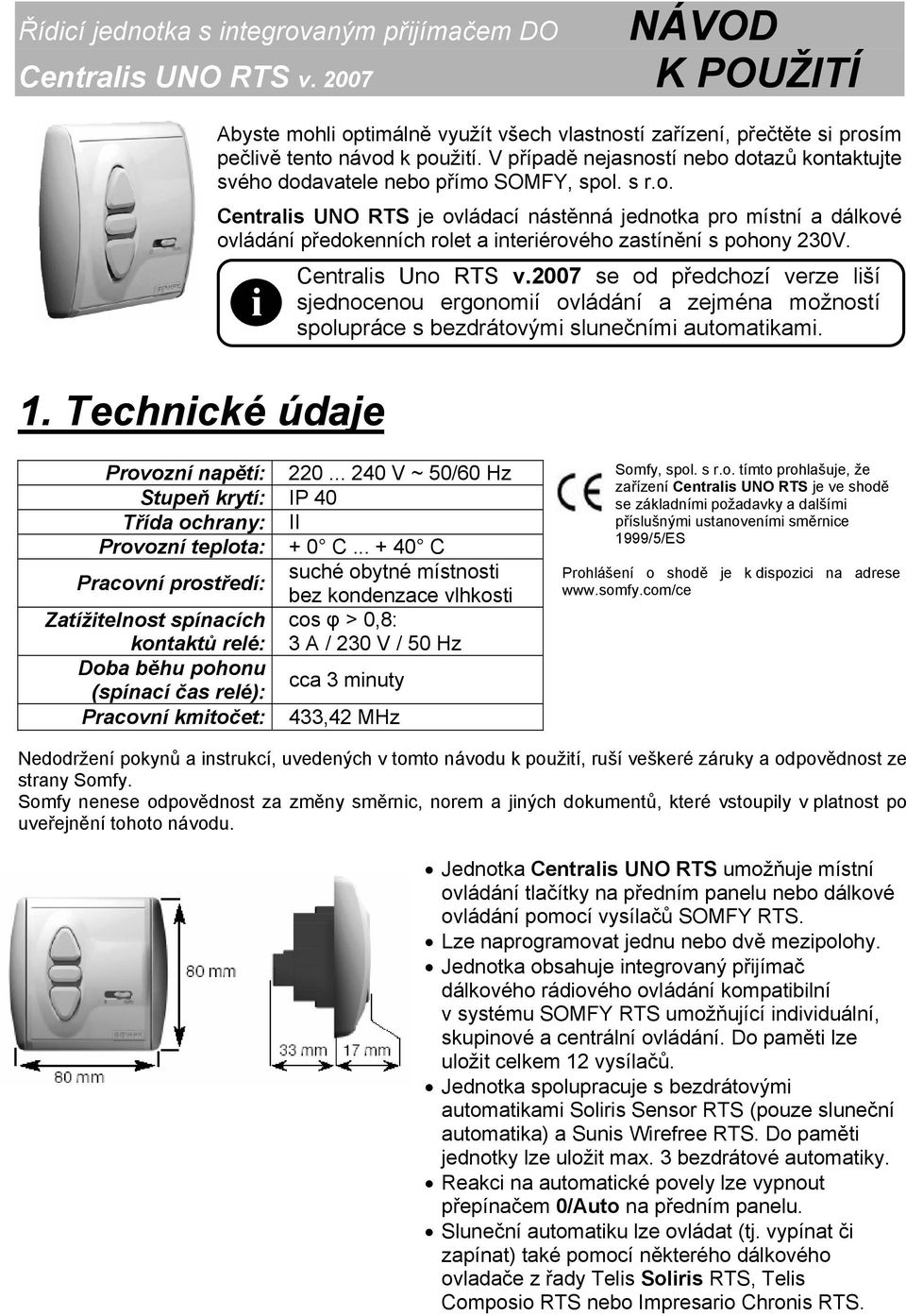 i Centralis Uno RTS v.2007 se od předchozí verze liší sjednocenou ergonomií ovládání a zejména možností spolupráce s bezdrátovými slunečními automatikami. 1. Technické údaje Provozní napětí: 220.