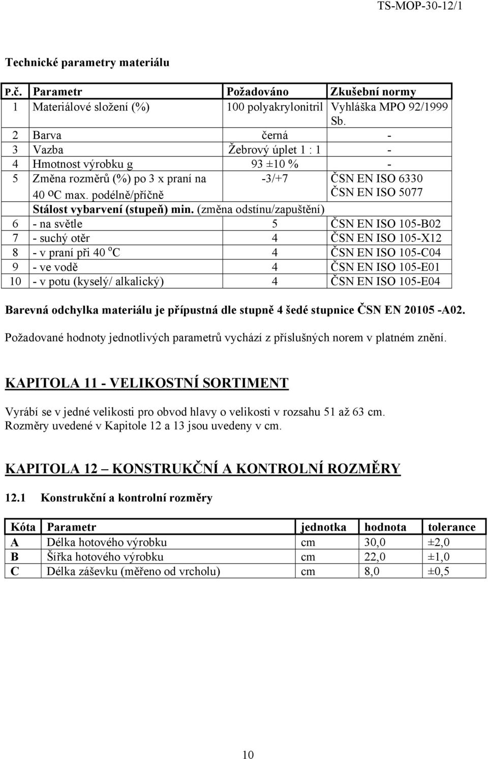 podélně/příčně -3/+7 ČSN EN ISO 6330 ČSN EN ISO 5077 Stálost vybarvení (stupeň) min.