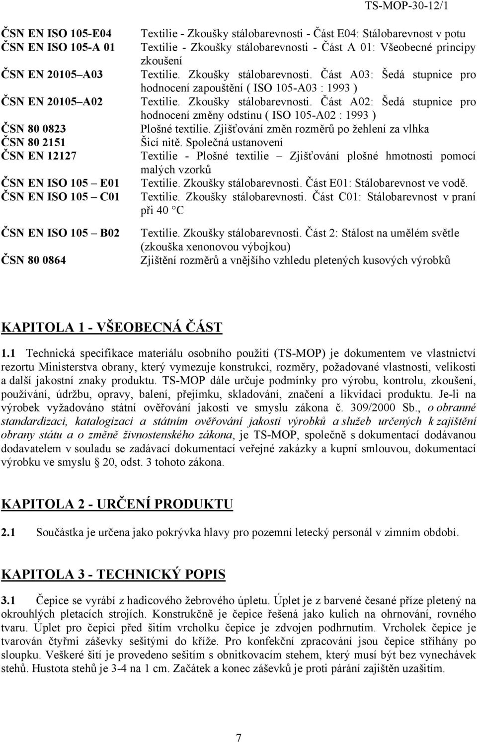 Zkoušky stálobarevnosti. Část A02: Šedá stupnice pro hodnocení změny odstínu ( ISO 105-A02 : 1993 ) Plošné textilie. Zjišťování změn rozměrů po žehlení za vlhka Šicí nitě.