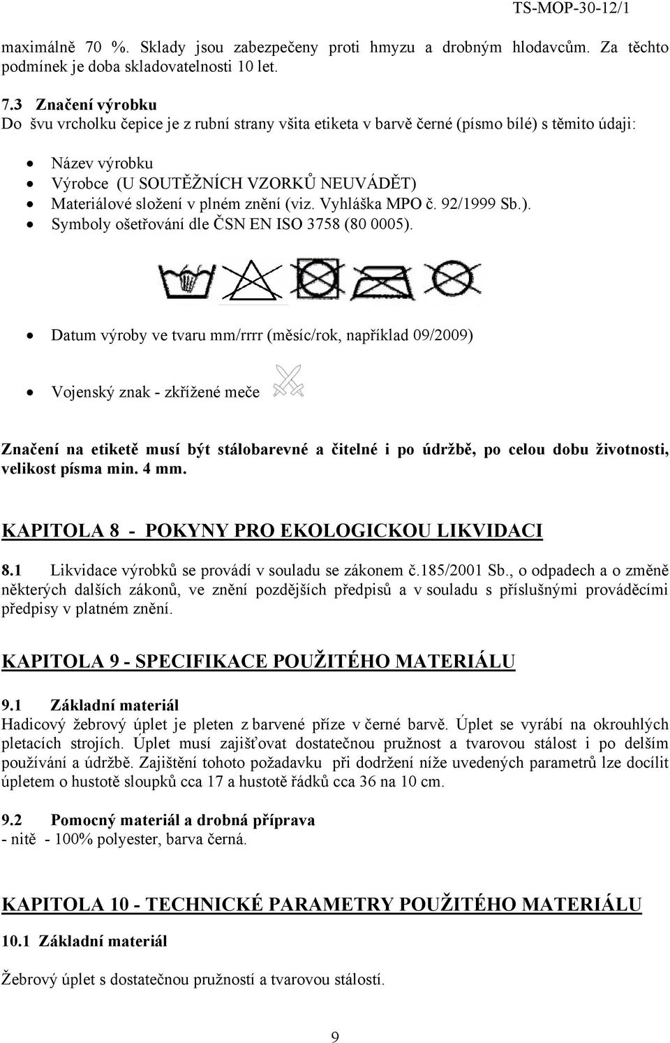 3 Značení výrobku Do švu vrcholku čepice je z rubní strany všita etiketa v barvě černé (písmo bílé) s těmito údaji: Název výrobku Výrobce (U SOUTĚŽNÍCH VZORKŮ NEUVÁDĚT) Materiálové složení v plném