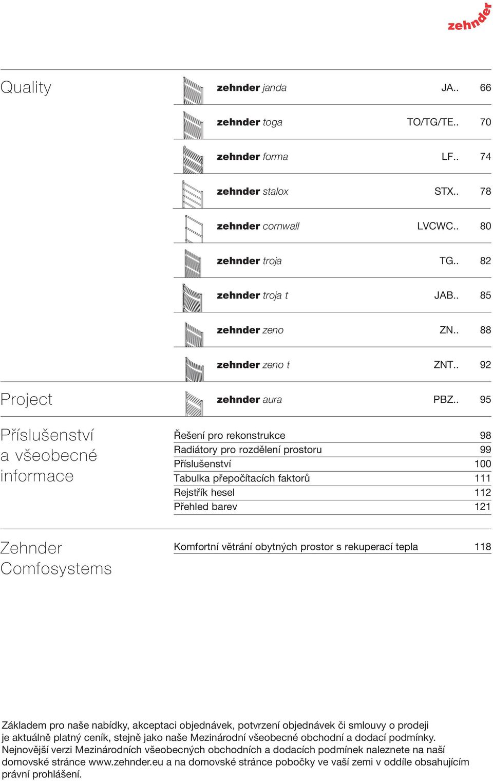 . 92 Project Příslušenství a všeobecné informace zehnder aura Řešení pro rekonstrukce Radiátory pro rozdělení prostoru Příslušenství Tabulka přepočítacích faktorů Rejstřík hesel Přehled barev PBZ.