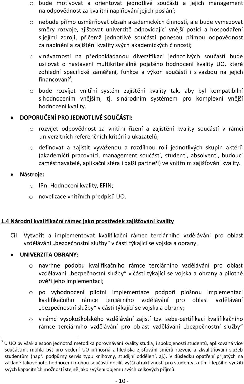 činností; o v návaznosti na předpokládanou diverzifikaci jednotlivých součástí bude usilovat o nastavení multikriteriálně pojatého hodnocení kvality UO, které zohlední specifické zaměření, funkce a