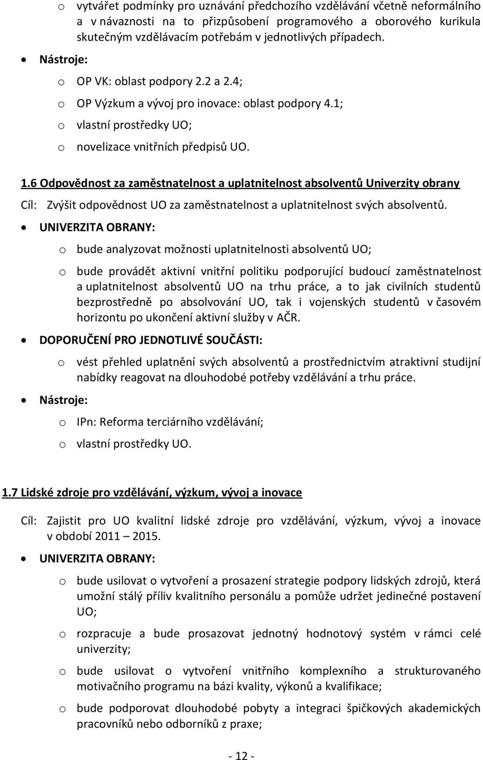 6 Odpovědnost za zaměstnatelnost a uplatnitelnost absolventů Univerzity obrany Cíl: Zvýšit odpovědnost UO za zaměstnatelnost a uplatnitelnost svých absolventů.