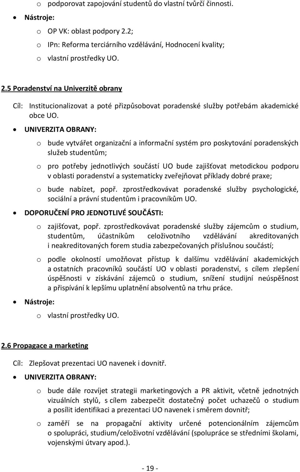 5 Poradenství na Univerzitě obrany Cíl: Institucionalizovat a poté přizpůsobovat poradenské služby potřebám akademické obce UO.