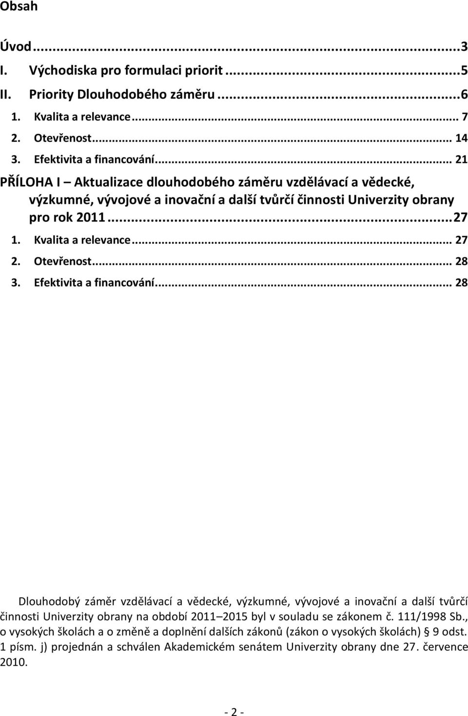 Otevřenost... 28 3. Efektivita a financování.