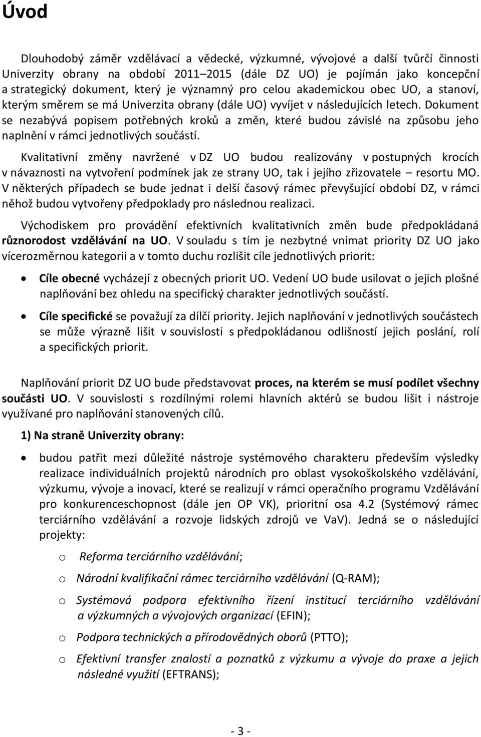 Dokument se nezabývá popisem potřebných kroků a změn, které budou závislé na způsobu jeho naplnění v rámci jednotlivých součástí.