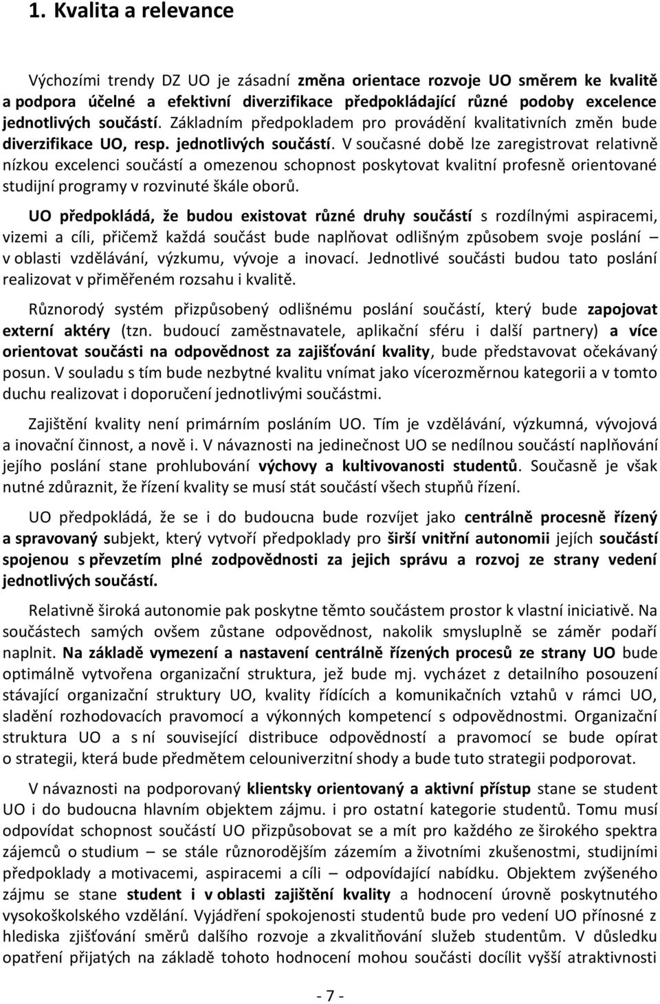 V současné době lze zaregistrovat relativně nízkou excelenci součástí a omezenou schopnost poskytovat kvalitní profesně orientované studijní programy v rozvinuté škále oborů.