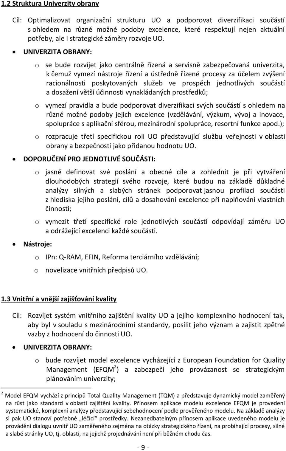 o se bude rozvíjet jako centrálně řízená a servisně zabezpečovaná univerzita, k čemuž vymezí nástroje řízení a ústředně řízené procesy za účelem zvýšení racionálnosti poskytovaných služeb ve prospěch