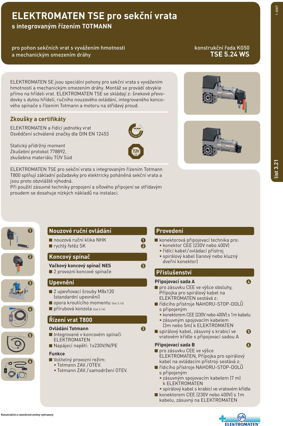 ELEKTROMATEN TSE se skládají z: šnekové převodovky s dutou hřídelí, ručního nouzového ovládání, integrovaného koncového spínače s řízením Totmann a motoru na střídavý proud.