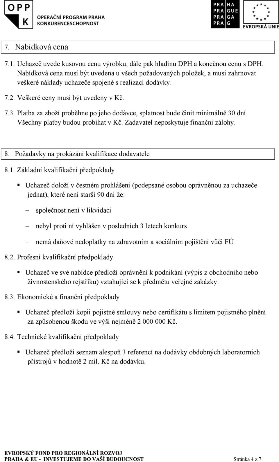 Platba za zboží proběhne po jeho dodávce, splatnost bude činit minimálně 30 dní. Všechny platby budou probíhat v Kč. Zadavatel neposkytuje finanční zálohy. 8.