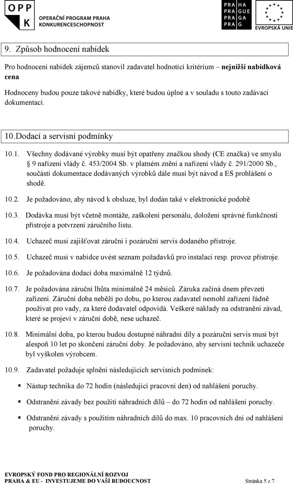 v platném znění a nařízení vlády č. 291/2000 Sb., součástí dokumentace dodávaných výrobků dále musí být návod a ES prohlášení o shodě. 10.2. Je požadováno, aby návod k obsluze, byl dodán také v elektronické podobě 10.