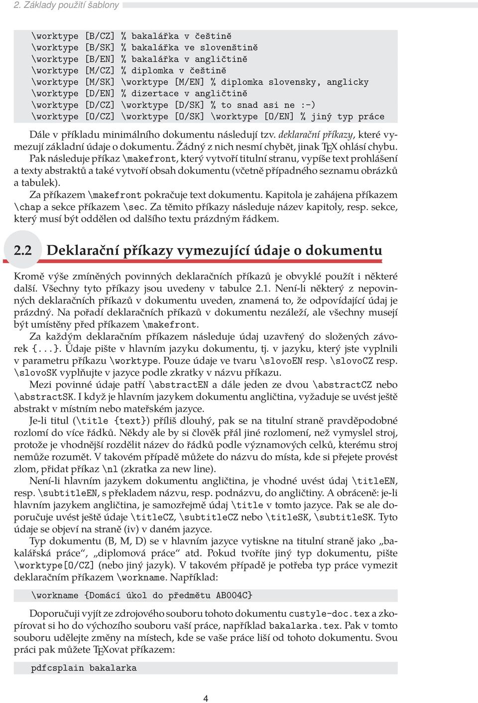 [O/EN] % jiný typ práce Dále v příkladu minimálního dokumentu následují tzv. deklarační příkazy, které vymezují základní údaje o dokumentu. Žádný z nich nesmí chybět, jinak TEX ohlásí chybu.