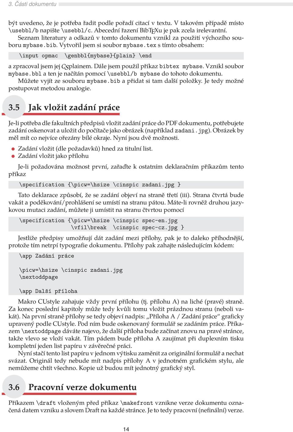 tex s tímto obsahem: \input opmac \genbbl{mybase}{plain} \end a zpracoval jsem jej CSplainem. Dále jsem použil příkaz bibtex mybase. Vznikl soubor mybase.