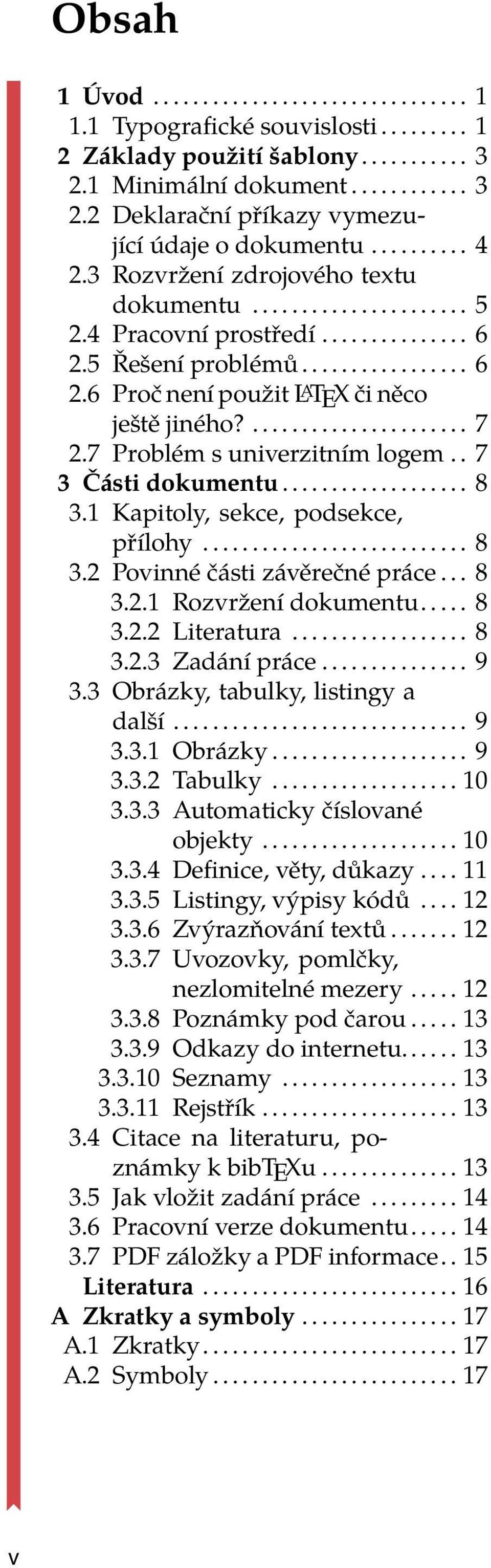 ...................... 7 2.7 Problém s univerzitním logem.. 7 3 Části dokumentu................... 8 3.1 Kapitoly, sekce, podsekce, přílohy........................... 8 3.2 Povinné části závěrečné práce.