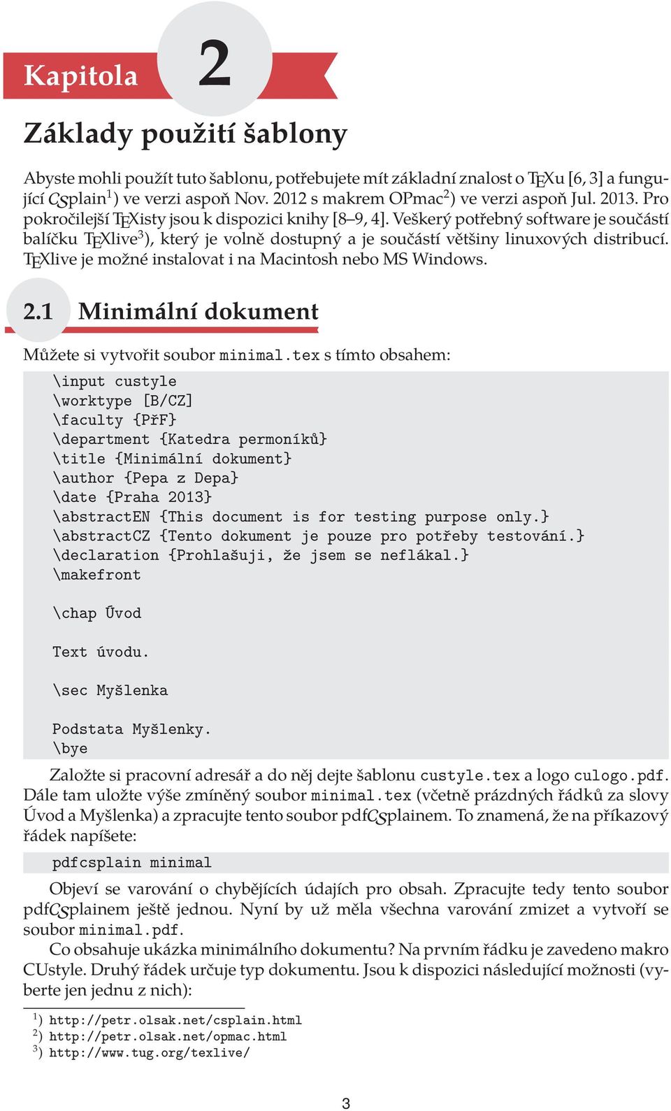 Veškerý potřebný software je součástí balíčku TEXlive 3 ), který je volně dostupný a je součástí většiny linuxových distribucí. TEXlive je možné instalovat i na Macintosh nebo MS Windows. 2.