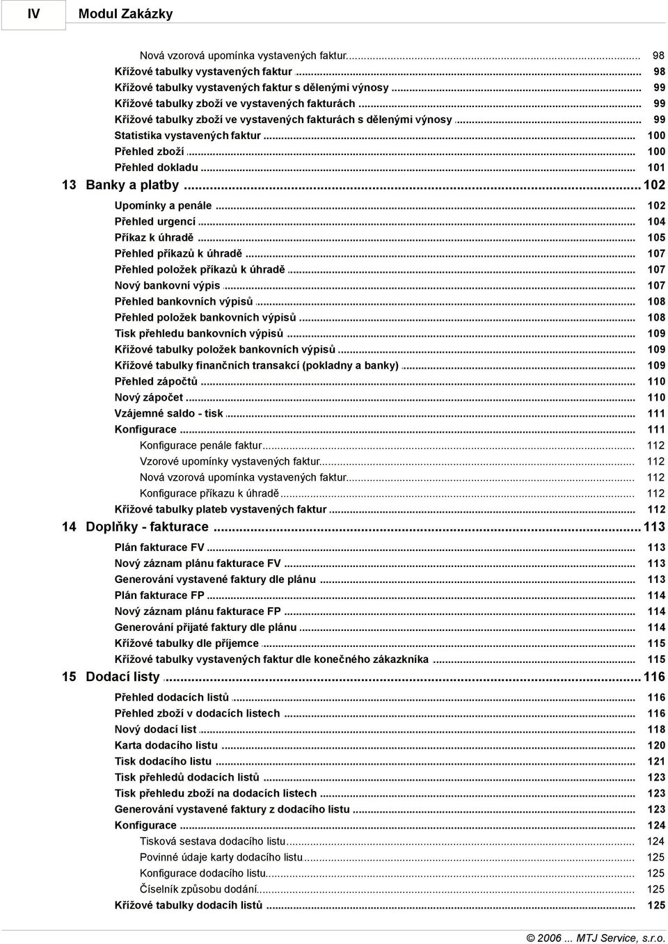 ve vystavených fakturách s dělenými výnosy 99 Statistika vystavených faktur 100 Přehled zboží 100 Přehled dokladu 101 13 Banky a platby.