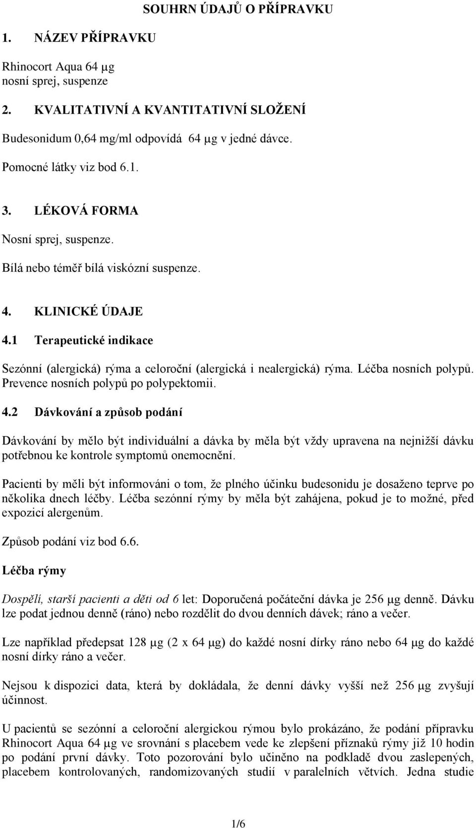 1 Terapeutické indikace Sezónní (alergická) rýma a celoroční (alergická i nealergická) rýma. Léčba nosních polypů. Prevence nosních polypů po polypektomii. 4.