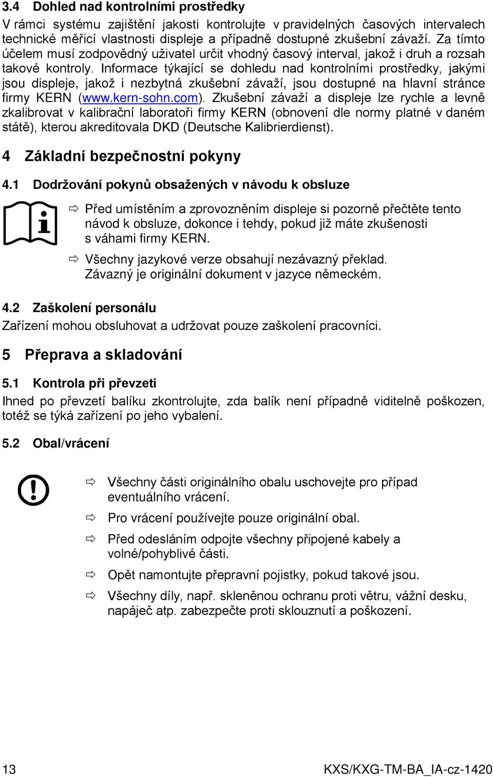 Informace týkající se dohledu nad kontrolními prostředky, jakými jsou displeje, jakož i nezbytná zkušební závaží, jsou dostupné na hlavní stránce firmy KERN (www.kern-sohn.com).