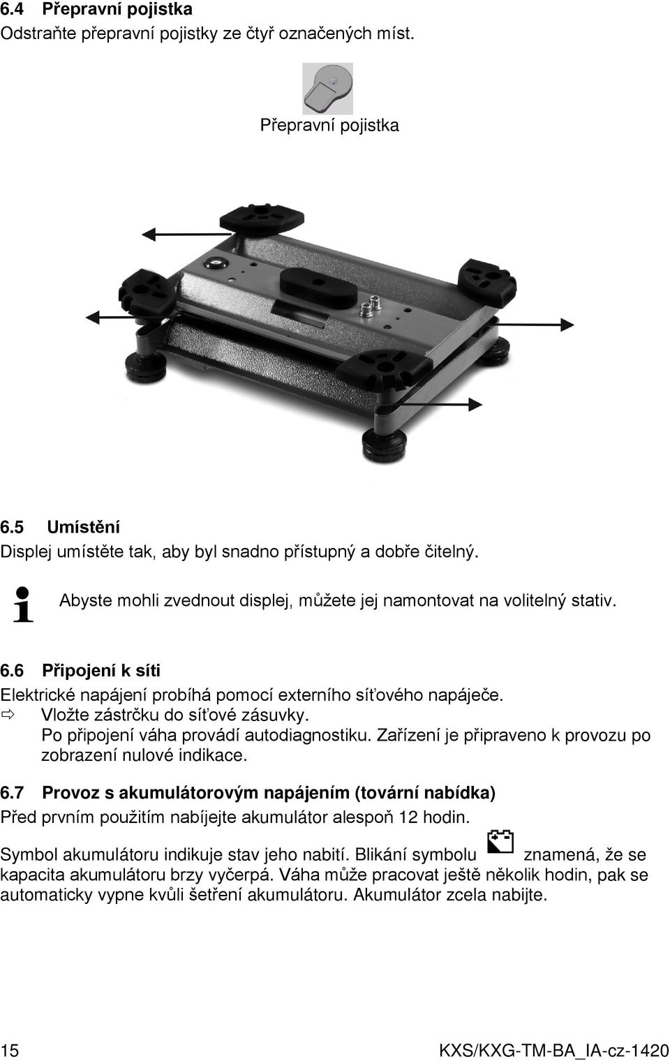 Po připojení váha provádí autodiagnostiku. Zařízení je připraveno k provozu po zobrazení nulové indikace. 6.