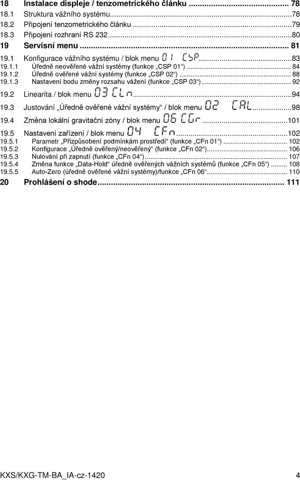 .. 92 19.2 Linearita / blok menu...94 19.3 Justování Úředně ověřené vážní systémy / blok menu...98 19.4 Změna lokální gravitační zóny / blok menu... 101 19.5 Nastavení zařízení / blok menu... 102 19.